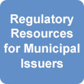 Regulatory Resources for Municipal Issuers