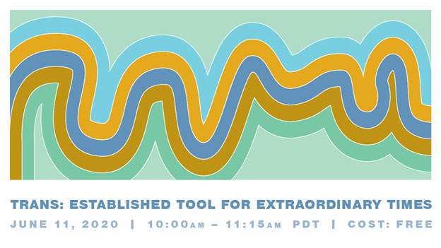 Trans: Established Tool for Extraordinary Times June 11, 2020 | 10:00 AM - 11:15 AM PDT | Cost: free